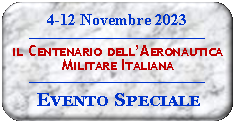 Rettangolo con angoli arrotondati: 4-12 Novembre 2023il Centenario dellAeronautica Militare ItalianaEvento Speciale
